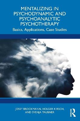 Mentalizing in Psychodynamic and Psychoanalytic Psychotherapy: Basics, Applications, Case Studies - Josef Brockmann,Holger Kirsch,Svenja Taubner - cover