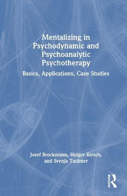 Mentalizing in Psychodynamic and Psychoanalytic Psychotherapy: Basics, Applications, Case Studies - Josef Brockmann,Holger Kirsch,Svenja Taubner - cover