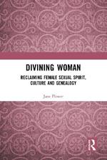 Divining Woman: Reclaiming Female Sexual Spirit, Culture and Genealogy