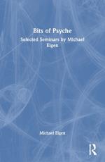 Bits of Psyche: Selected Seminars by Michael Eigen