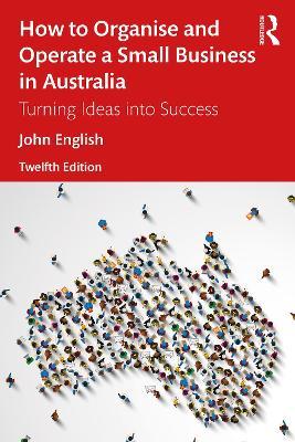 How to Organise and Operate a Small Business in Australia: Turning Ideas into Success - John English - cover