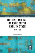 The Rise and Fall of Rape on the English Stage: 1660–1720