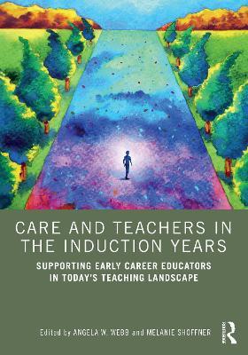 Care and Teachers in the Induction Years: Supporting Early Career Educators in Today’s Teaching Landscape - cover