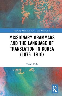 Missionary Grammars and the Language of Translation in Korea (1876–1910) - Pawel Kida - cover