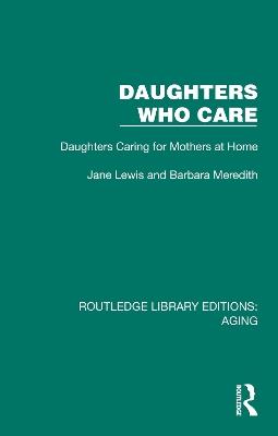 Daughters Who Care: Daughters Caring for Mothers at Home - Jane Lewis,Barbara Meredith - cover