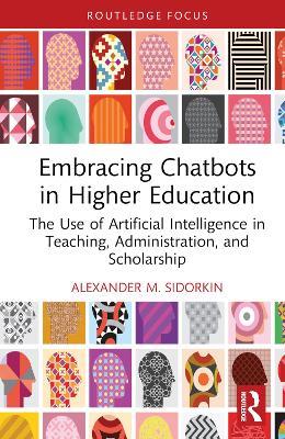 Embracing Chatbots in Higher Education: The Use of Artificial Intelligence in Teaching, Administration, and Scholarship - Alexander M. Sidorkin - cover