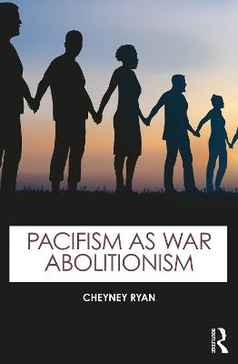 Pacifism as War Abolitionism - Cheyney Ryan - cover