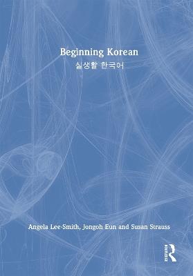 Beginning Korean: ??? ??? - Angela Lee-Smith,Jongoh Eun,Susan Strauss - cover