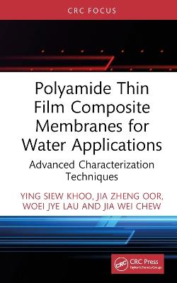 Polyamide Thin Film Composite Membranes for Water Applications: Advanced Characterization Techniques - Ying Siew Khoo,Jia Zheng Oor,Woei Jye Lau - cover