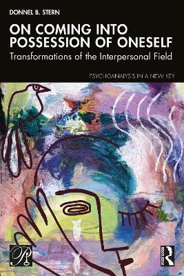 On Coming into Possession of Oneself: Transformations of the Interpersonal Field - Donnel B. Stern - cover