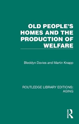 Old People's Homes and the Production of Welfare - Bleddyn Davies,Martin Knapp - cover