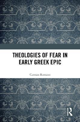 Theologies of Fear in Early Greek Epic - Carman Romano - cover