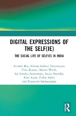 Digital Expressions of the Self(ie): The Social Life of Selfies in India - Avishek Ray,Ethiraj Gabriel Dattatreyan,Usha Raman - cover