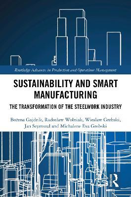 Sustainability and Smart Manufacturing: The Transformation of the Steelwork Industry - Bozena Gajdzik,Radoslaw Wolniak,Wieslaw Grebski - cover