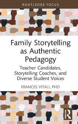 Family Storytelling as Authentic Pedagogy: Teacher Candidates, Storytelling Coaches, and Diverse Student Voices - Frances Vitali, PhD - cover