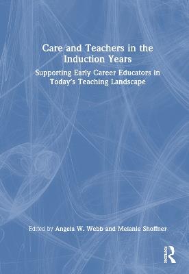 Care and Teachers in the Induction Years: Supporting Early Career Educators in Today’s Teaching Landscape - cover