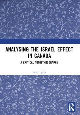 Analysing the Israel Effect in Canada: A Critical AutoEthnography - Peter Eglin - cover