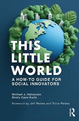 This Little World: A How-To Guide for Social Innovators - Michael J. Halvorson,Shelly Cano Kurtz - cover