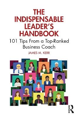 The Indispensable Leader's Handbook: 101 Tips From a Top-Ranked Business Coach - James M. Kerr - cover