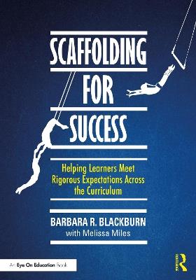 Scaffolding for Success: Helping Learners Meet Rigorous Expectations Across the Curriculum - Barbara R. Blackburn - cover