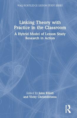 Linking Theory with Practice in the Classroom: A Hybrid Model of Lesson Study Research in Action - cover