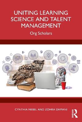 Uniting Learning Science and Talent Management: Org Scholars - Cynthia Nebel,Zohra Damani - cover