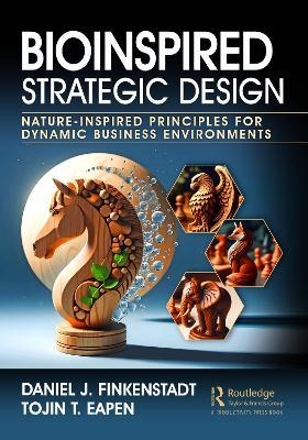 Bioinspired Strategic Design: Nature-Inspired Principles for Dynamic Business Environments - Daniel J. Finkenstadt,Tojin T. Eapen - cover