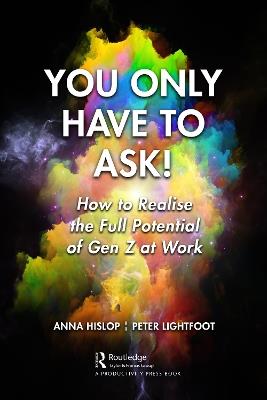 You Only Have to Ask!: How to Realise the Full Potential of Gen Z at Work - Anna Hislop,Peter Lightfoot - cover