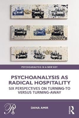Psychoanalysis as Radical Hospitality: Six Perspectives on Turning-to versus Turning-Away - Dana Amir - cover