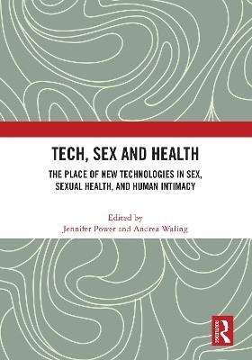 Tech, Sex and Health: The Place of New Technologies in Sex, Sexual Health, and Human Intimacy - cover