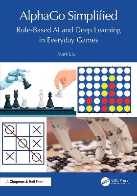 AlphaGo Simplified: Rule-Based AI and Deep Learning in Everyday Games - Mark Liu - cover