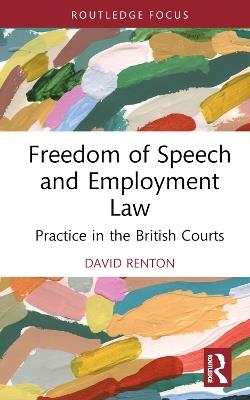 Freedom of Speech and Employment Law: Practice in the British Courts - David Renton - cover