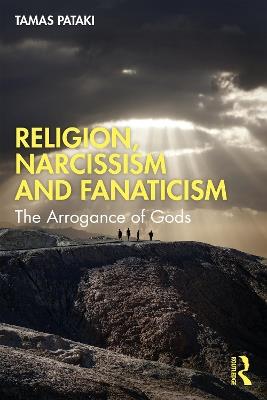 Religion, Narcissism and Fanaticism: The Arrogance of Gods - Tamas Pataki - cover