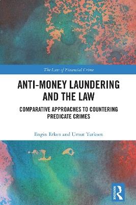 Anti-Money Laundering and the Law: Comparative Approaches to Countering Predicate Crimes - Engin Erken,Umut Turksen - cover