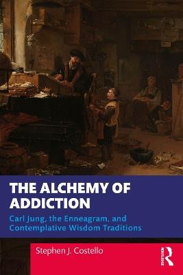 The Alchemy of Addiction: Carl Jung, the Enneagram, and Contemplative Wisdom Traditions - Stephen J. Costello - cover