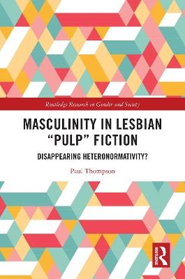 Masculinity in Lesbian “Pulp” Fiction: Disappearing Heteronormativity? - Paul Thompson - cover