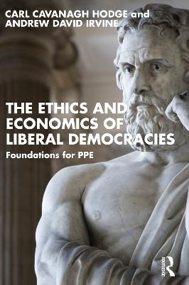 The Ethics and Economics of Liberal Democracies: Foundations for PPE - Carl Cavanagh Hodge,Andrew David Irvine - cover