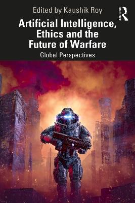 Artificial Intelligence, Ethics and the Future of Warfare: Global Perspectives - cover