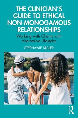 The Clinician's Guide to Ethical Non-Monogamous Relationships: Working with Clients with Alternative Lifestyles - Stephanie Sigler - cover