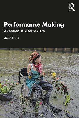 Performance Making: a pedagogy for precarious times - Anna Furse - cover