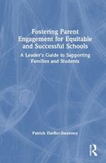 Fostering Parent Engagement for Equitable and Successful Schools: A Leader’s Guide to Supporting Families and Students