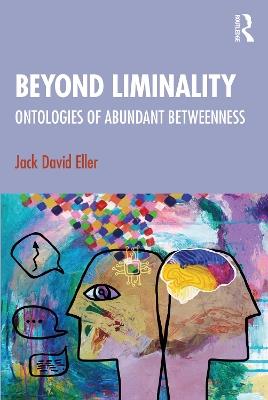 Beyond Liminality: Ontologies of Abundant Betweenness - Jack David Eller - cover