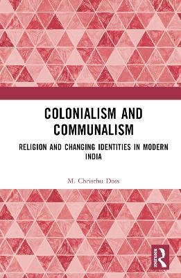 Colonialism and Communalism: Religion and Changing Identities in Modern India - M. Christhu Doss - cover