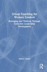 Group Coaching for Women Leaders: Belonging and Thriving Through Collective Leadership Development