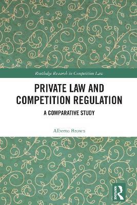 Private Law and Competition Regulation: A Comparative Study - Alberto Brown - cover