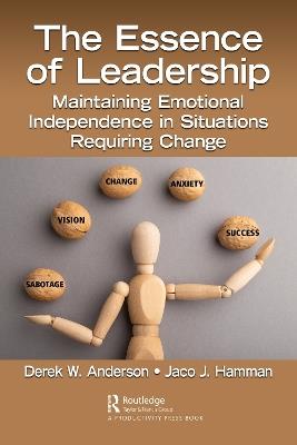 The Essence of Leadership: Maintaining Emotional Independence in Situations Requiring Change - Derek W. Anderson,Jaco J. Hamman - cover