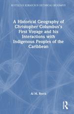 A Historical Geography of Christopher Columbus’s First Voyage and his Interactions with Indigenous Peoples of the Caribbean