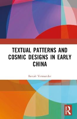 Textual Patterns and Cosmic Designs in Early China - Benoît Vermander - cover