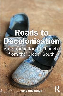Roads to Decolonisation: An Introduction to Thought from the Global South - Amy Duvenage - cover