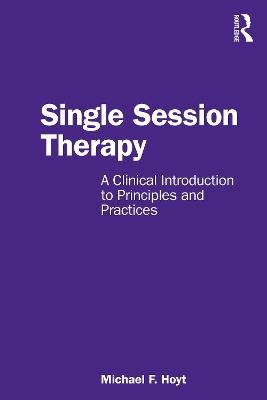 Single Session Therapy: A Clinical Introduction to Principles and Practices - Michael F. Hoyt - cover